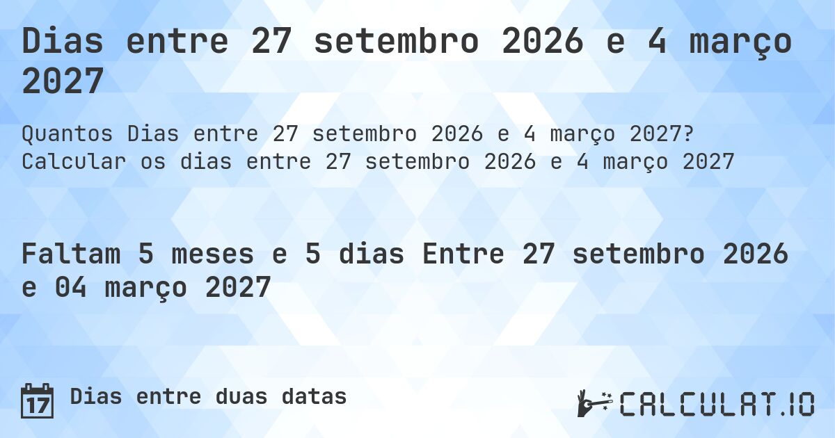Dias entre 27 setembro 2026 e 4 março 2027. Calcular os dias entre 27 setembro 2026 e 4 março 2027