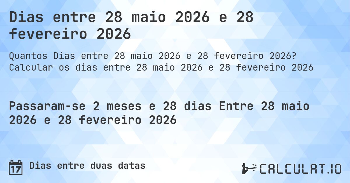 Dias entre 28 maio 2026 e 28 fevereiro 2026. Calcular os dias entre 28 maio 2026 e 28 fevereiro 2026