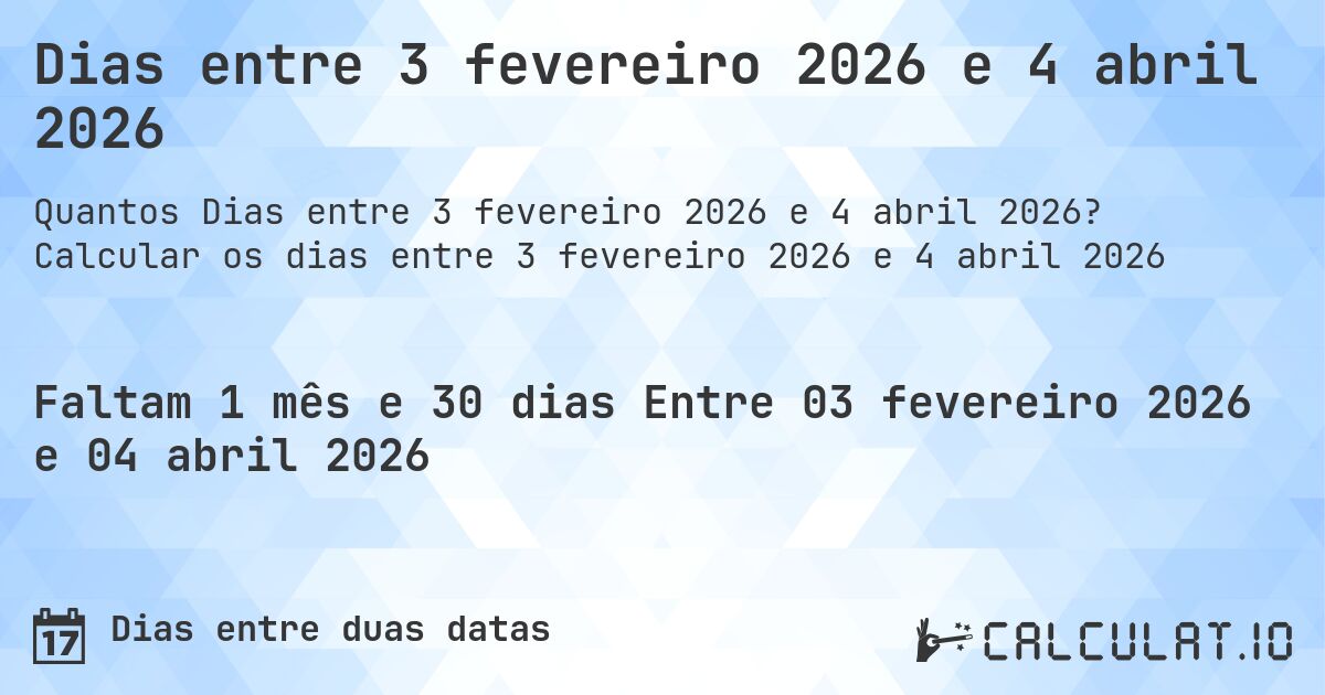 Dias entre 3 fevereiro 2026 e 4 abril 2026. Calcular os dias entre 3 fevereiro 2026 e 4 abril 2026