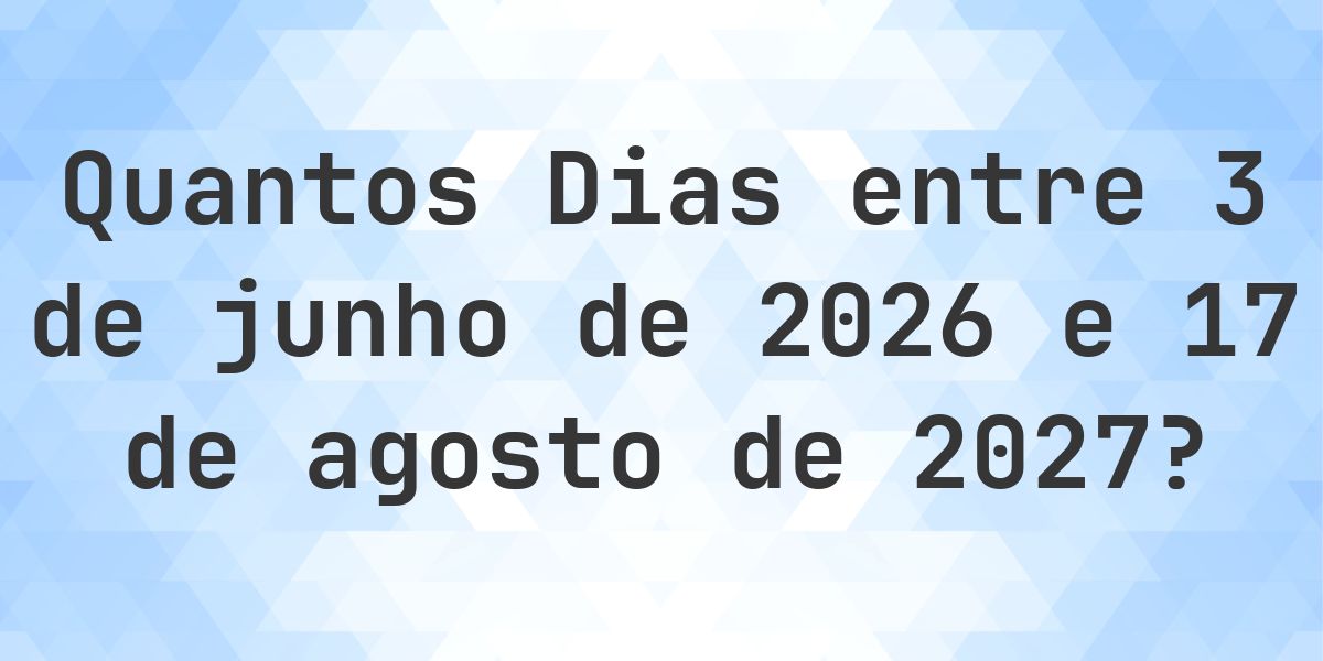 Dias entre 3 junho 2026 e 17 agosto 2027 - Calculatio