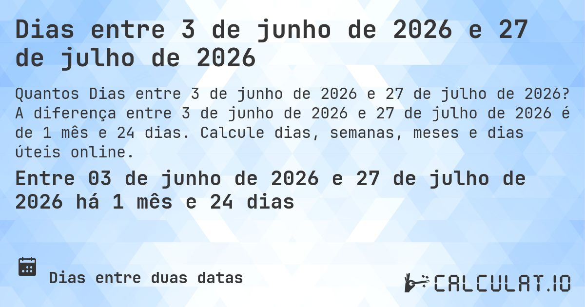 Dias entre 3 de junho de 2026 e 27 de julho de 2026. A diferença entre 3 de junho de 2026 e 27 de julho de 2026 é de 1 mês e 24 dias. Calcule dias, semanas, meses e dias úteis online.