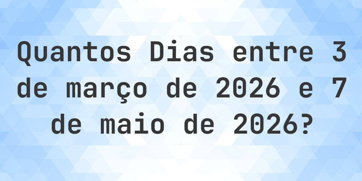 Dias entre 3 março 2026 e 7 maio 2026 - Calculatio