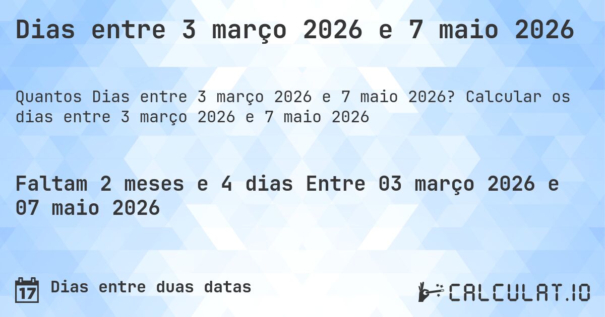 Dias entre 3 março 2026 e 7 maio 2026. Calcular os dias entre 3 março 2026 e 7 maio 2026