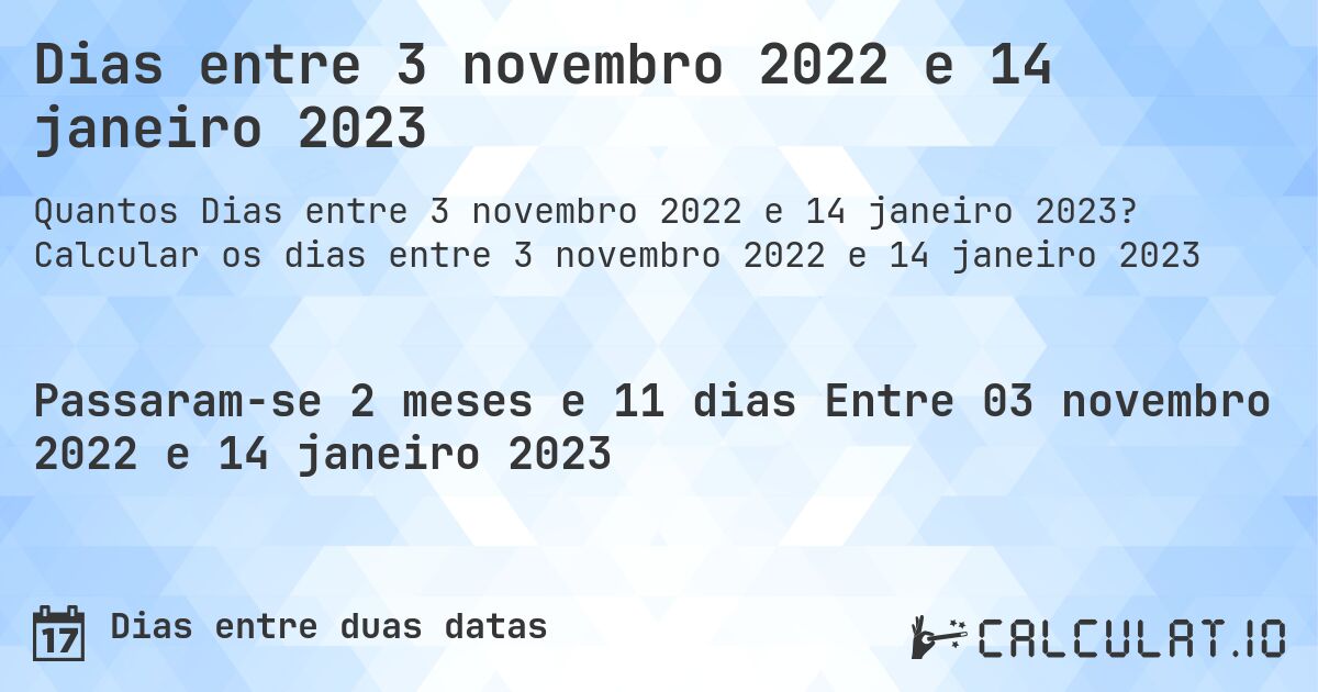 Dias entre 3 novembro 2022 e 14 janeiro 2023. Calcular os dias entre 3 novembro 2022 e 14 janeiro 2023