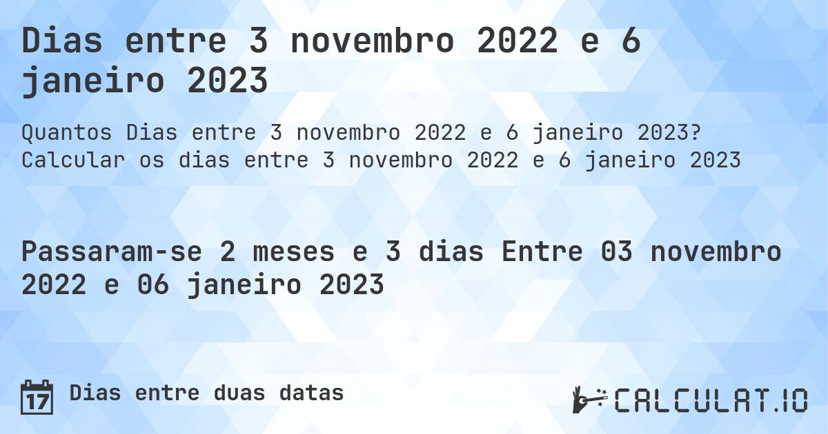Dias entre 3 novembro 2022 e 6 janeiro 2023. Calcular os dias entre 3 novembro 2022 e 6 janeiro 2023