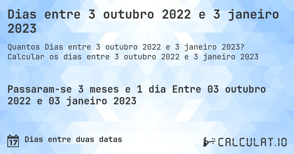 Dias entre 3 outubro 2022 e 3 janeiro 2023. Calcular os dias entre 3 outubro 2022 e 3 janeiro 2023