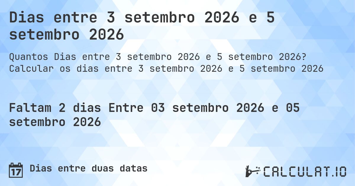 Dias entre 3 setembro 2026 e 5 setembro 2026. Calcular os dias entre 3 setembro 2026 e 5 setembro 2026