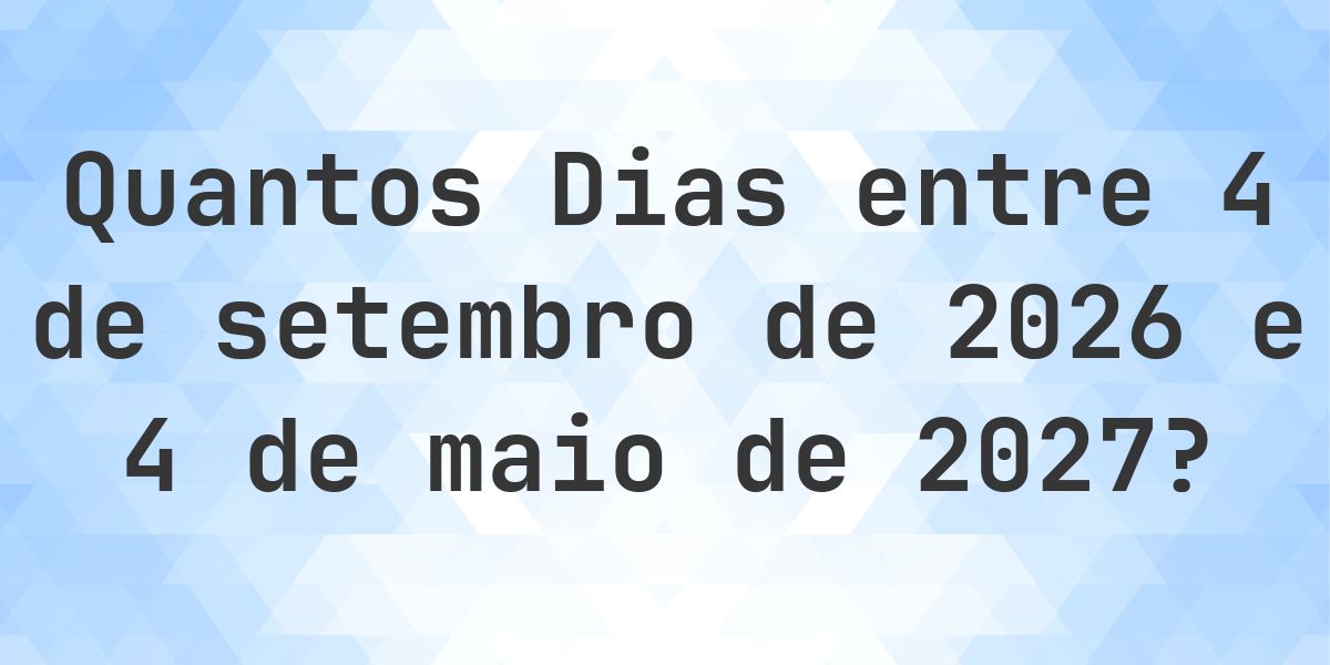 Dias entre 4 setembro 2026 e 4 maio 2027 - Calculatio