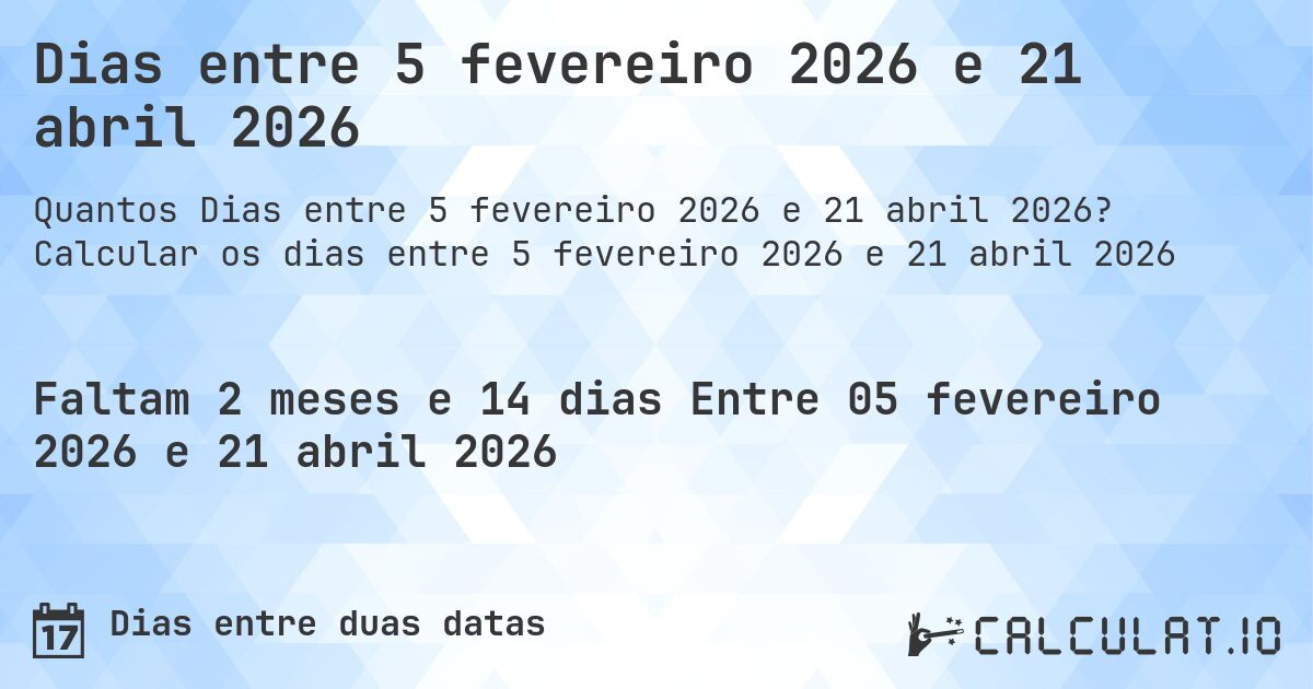 Dias entre 5 fevereiro 2026 e 21 abril 2026. Calcular os dias entre 5 fevereiro 2026 e 21 abril 2026