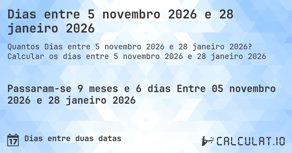 Dias entre 5 novembro 2026 e 28 janeiro 2026. Calcular os dias entre 5 novembro 2026 e 28 janeiro 2026