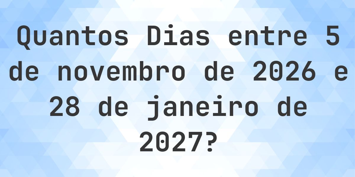 Dias entre 5 novembro 2026 e 28 janeiro 2027 - Calculatio
