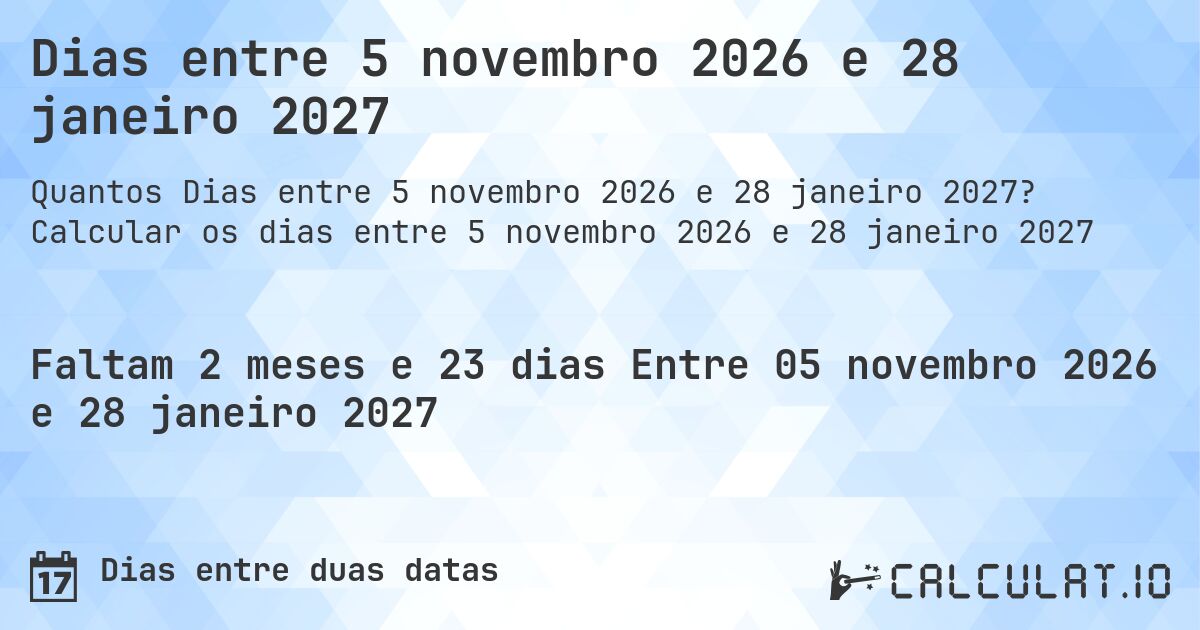Dias entre 5 novembro 2026 e 28 janeiro 2027. Calcular os dias entre 5 novembro 2026 e 28 janeiro 2027