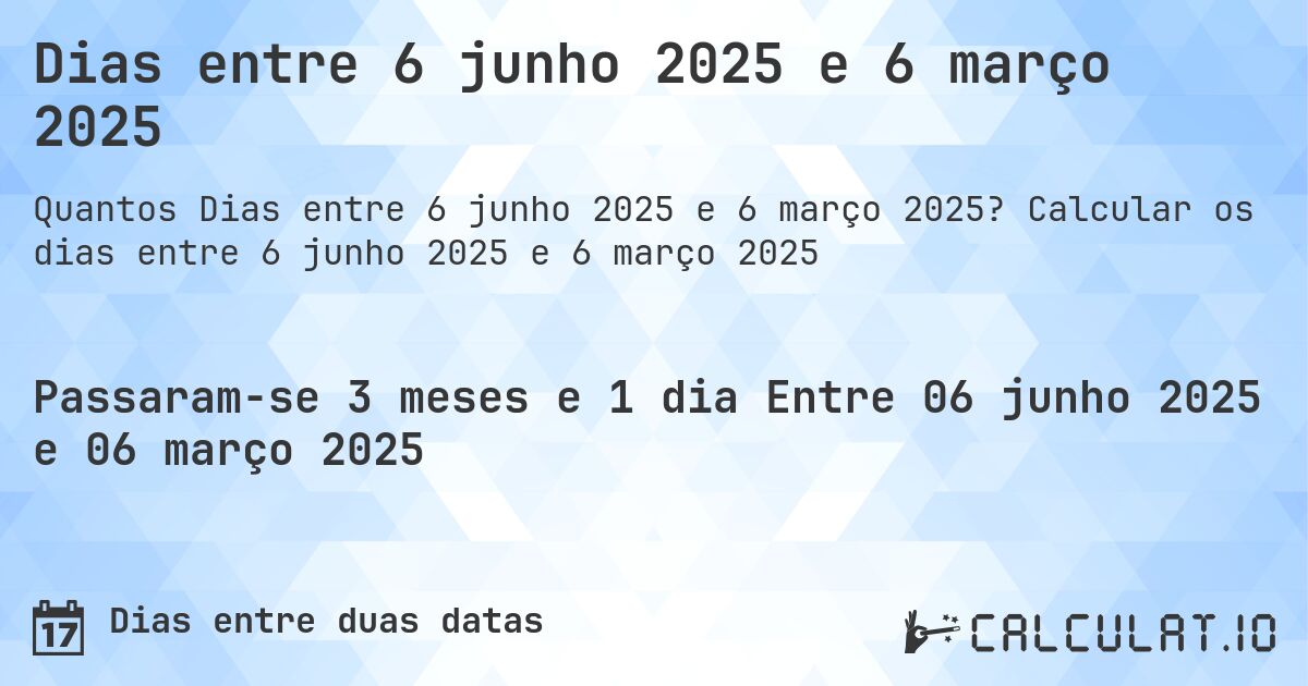 Dias entre 6 junho 2025 e 6 março 2025. Calcular os dias entre 6 junho 2025 e 6 março 2025