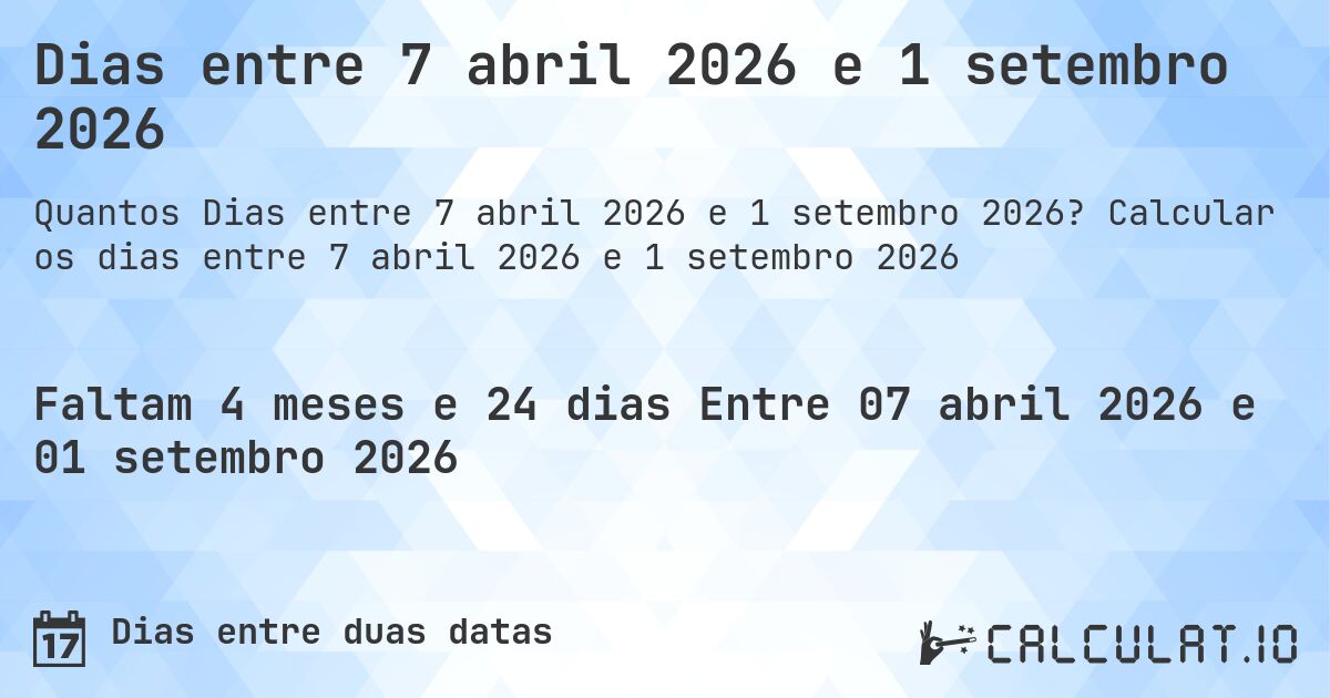 Dias entre 7 abril 2026 e 1 setembro 2026. Calcular os dias entre 7 abril 2026 e 1 setembro 2026