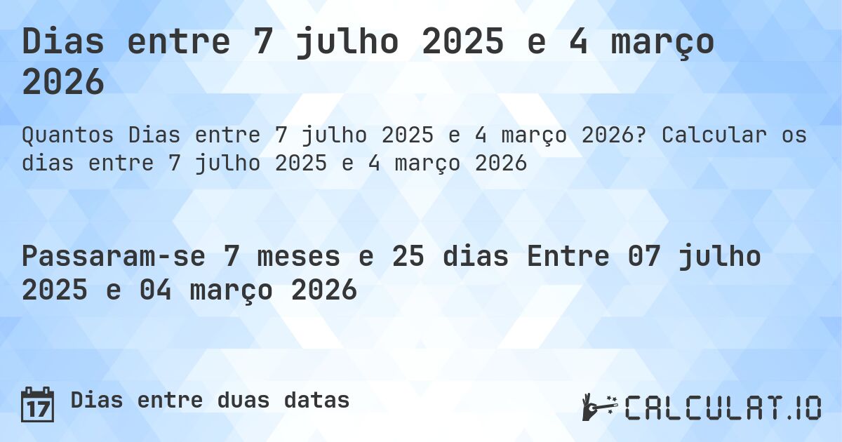 Dias entre 7 julho 2025 e 4 março 2026. Calcular os dias entre 7 julho 2025 e 4 março 2026