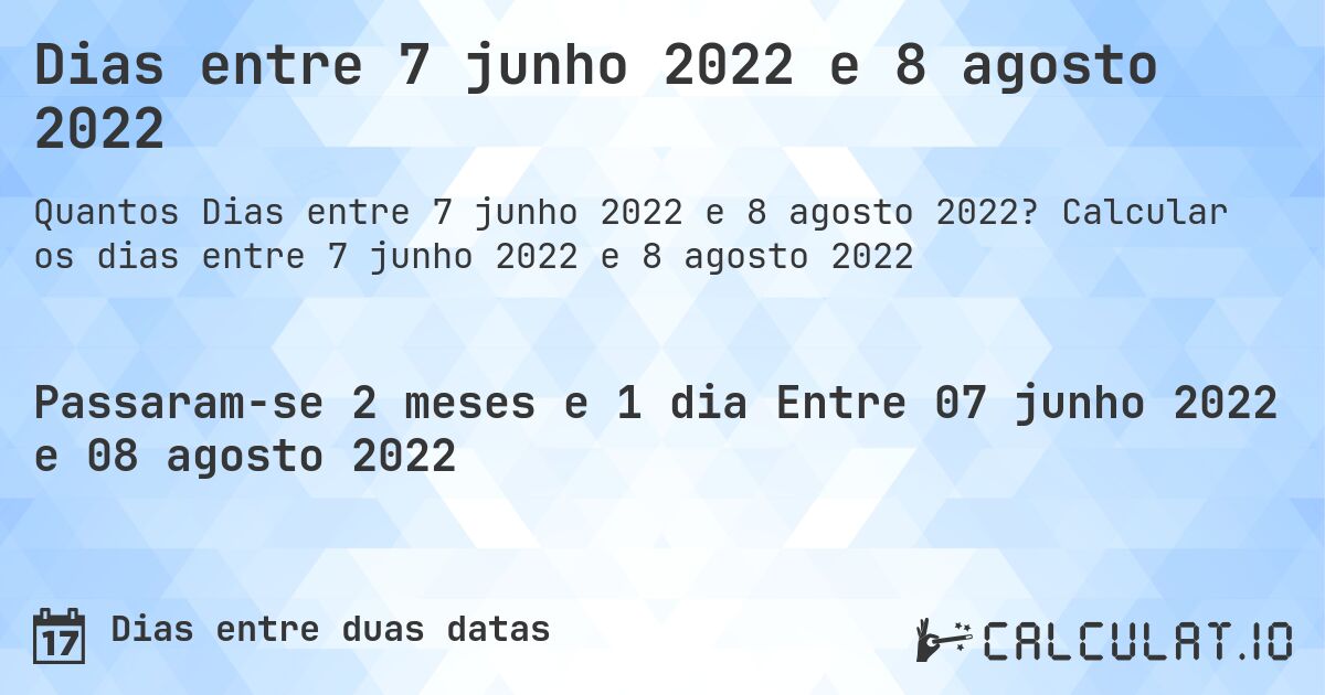 Dias entre 7 junho 2022 e 8 agosto 2022. Calcular os dias entre 7 junho 2022 e 8 agosto 2022