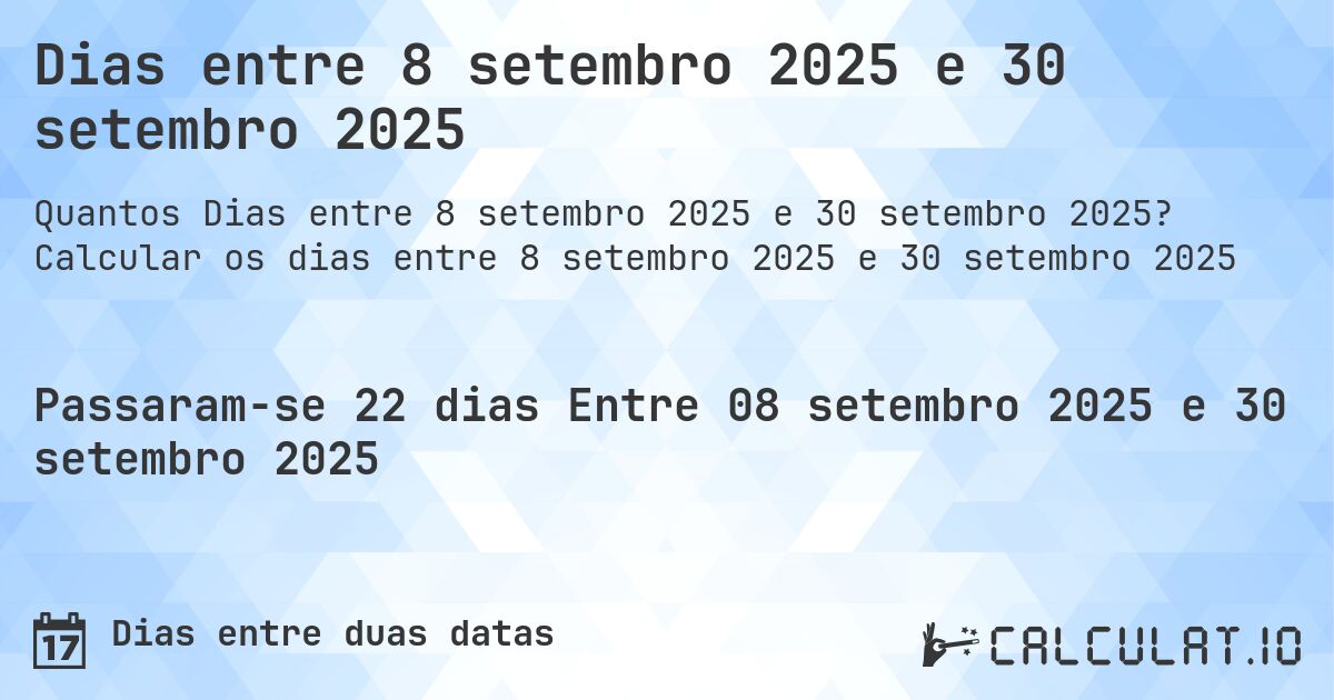 Dias entre 8 setembro 2025 e 30 setembro 2025. Calcular os dias entre 8 setembro 2025 e 30 setembro 2025