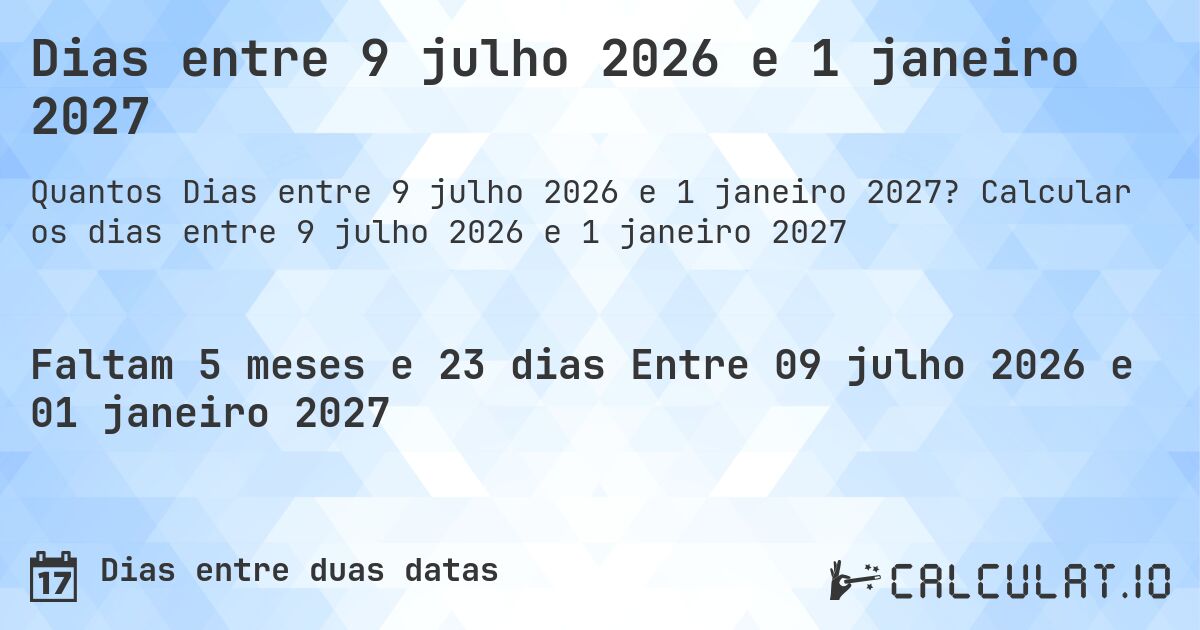 Dias entre 9 julho 2026 e 1 janeiro 2027. Calcular os dias entre 9 julho 2026 e 1 janeiro 2027