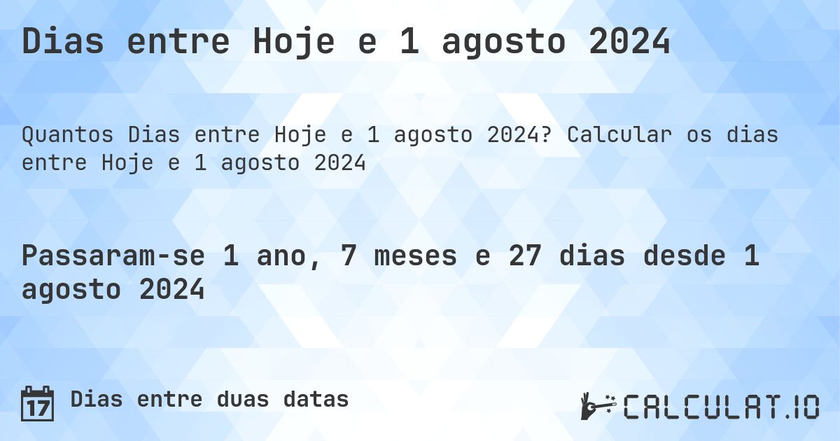 Dias entre Hoje e 1 agosto 2024. Calcular os dias entre Hoje e 1 agosto 2024