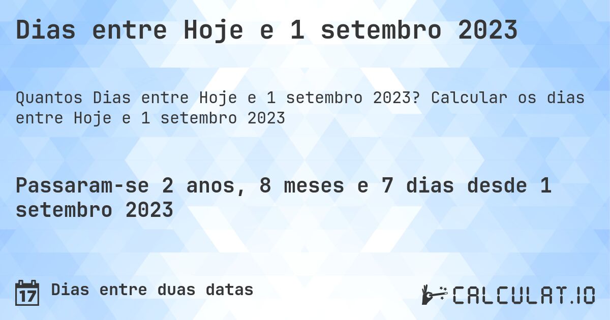 Dias entre Hoje e 1 setembro 2023. Calcular os dias entre Hoje e 1 setembro 2023