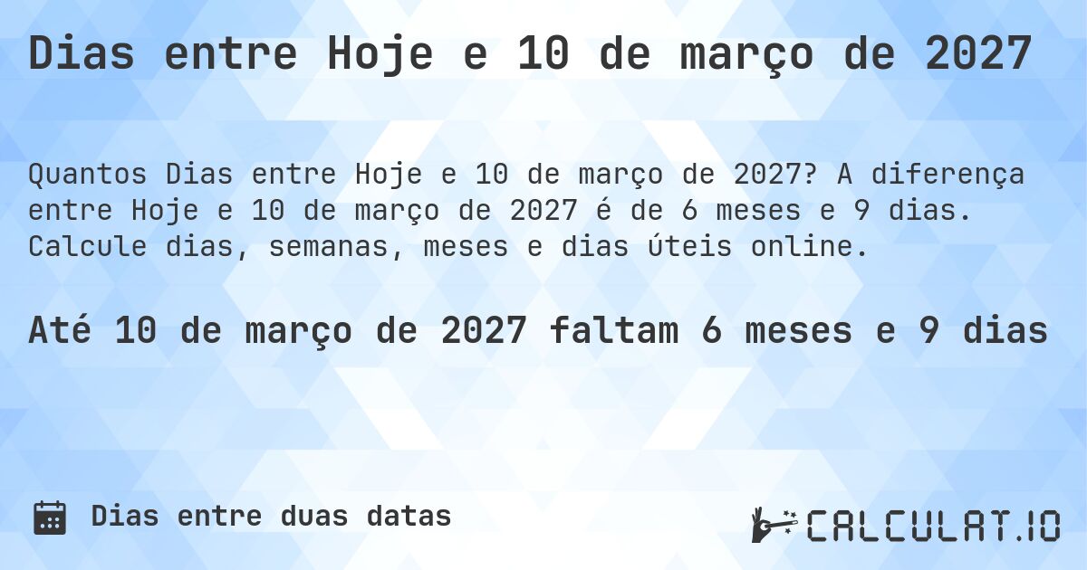 Dias entre Hoje e 10 de março de 2027. A diferença entre Hoje e 10 de março de 2027 é de 6 meses e 9 dias. Calcule dias, semanas, meses e dias úteis online.