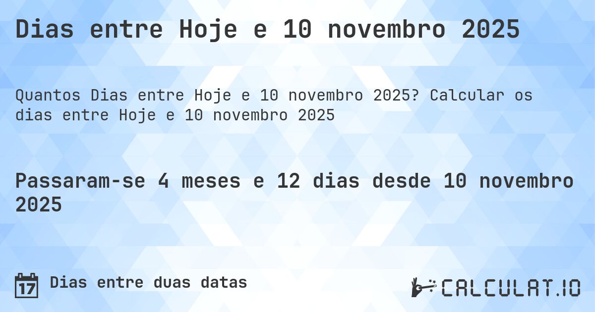 Dias entre Hoje e 10 novembro 2025. Calcular os dias entre Hoje e 10 novembro 2025