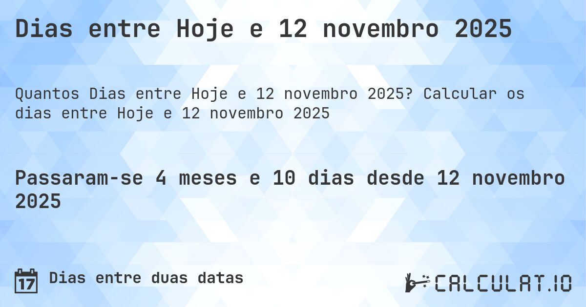 Dias entre Hoje e 12 novembro 2025. Calcular os dias entre Hoje e 12 novembro 2025