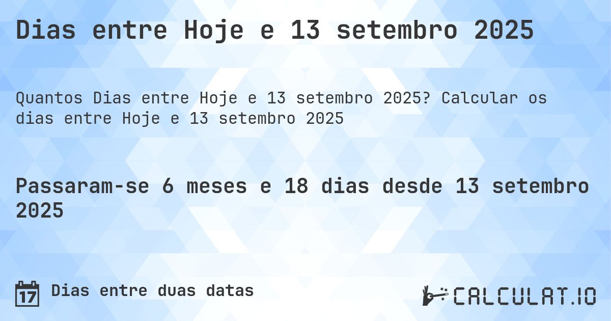 Dias entre Hoje e 13 setembro 2025. Calcular os dias entre Hoje e 13 setembro 2025
