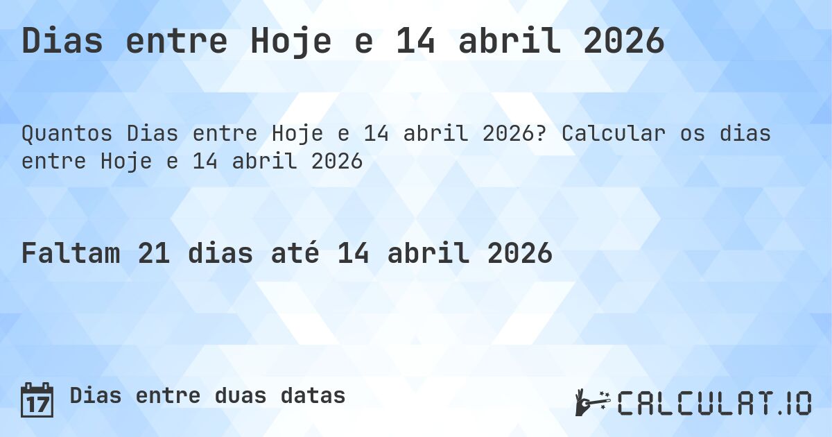 Dias entre Hoje e 14 abril 2026. Calcular os dias entre Hoje e 14 abril 2026