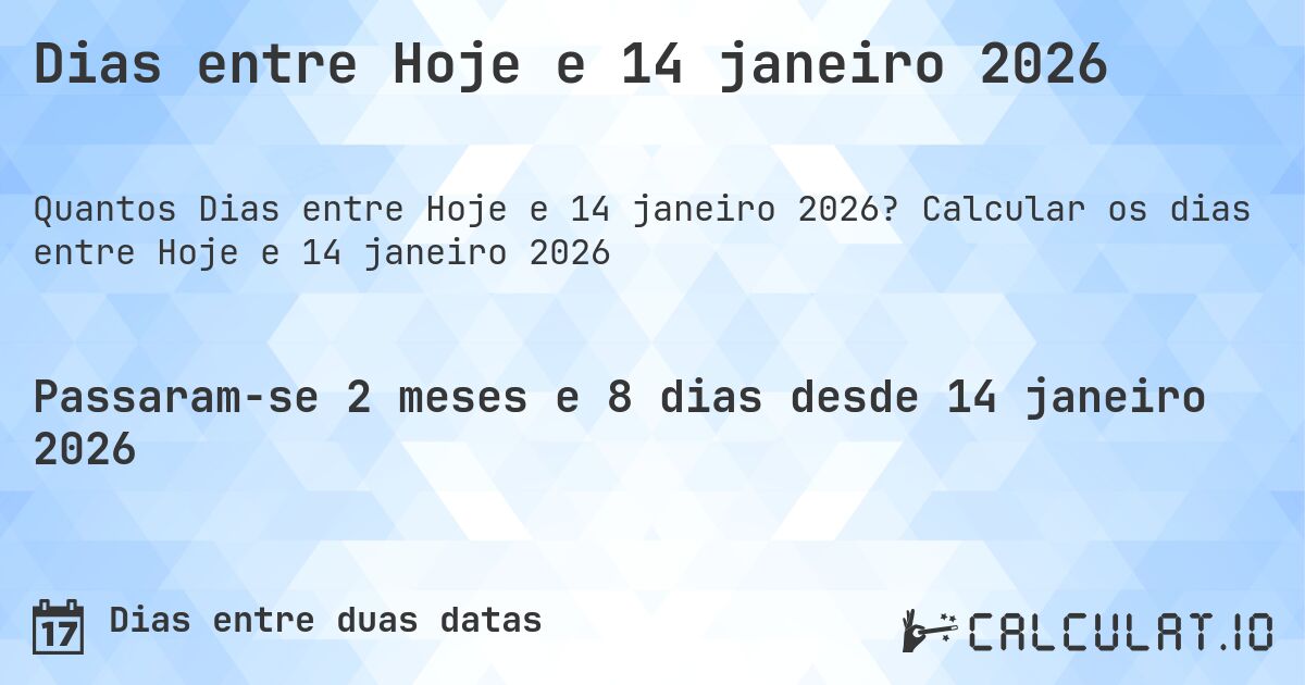 Dias entre Hoje e 14 janeiro 2026. Calcular os dias entre Hoje e 14 janeiro 2026
