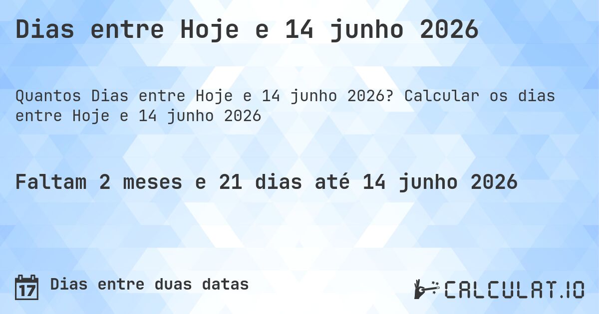 Dias entre Hoje e 14 junho 2026. Calcular os dias entre Hoje e 14 junho 2026