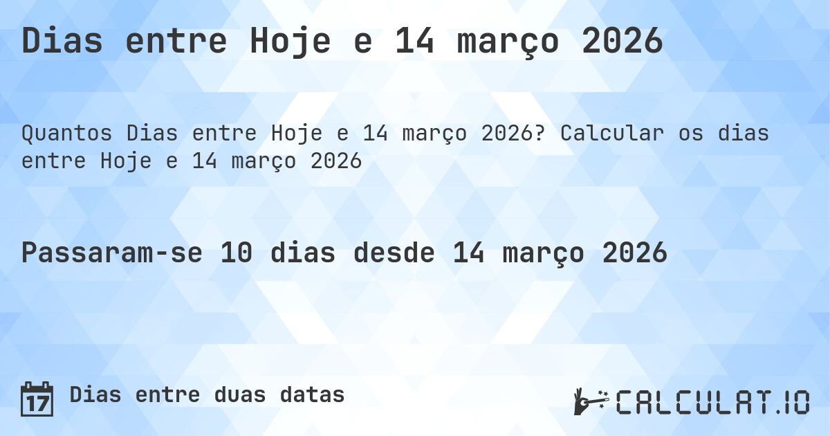 Dias entre Hoje e 14 março 2026. Calcular os dias entre Hoje e 14 março 2026