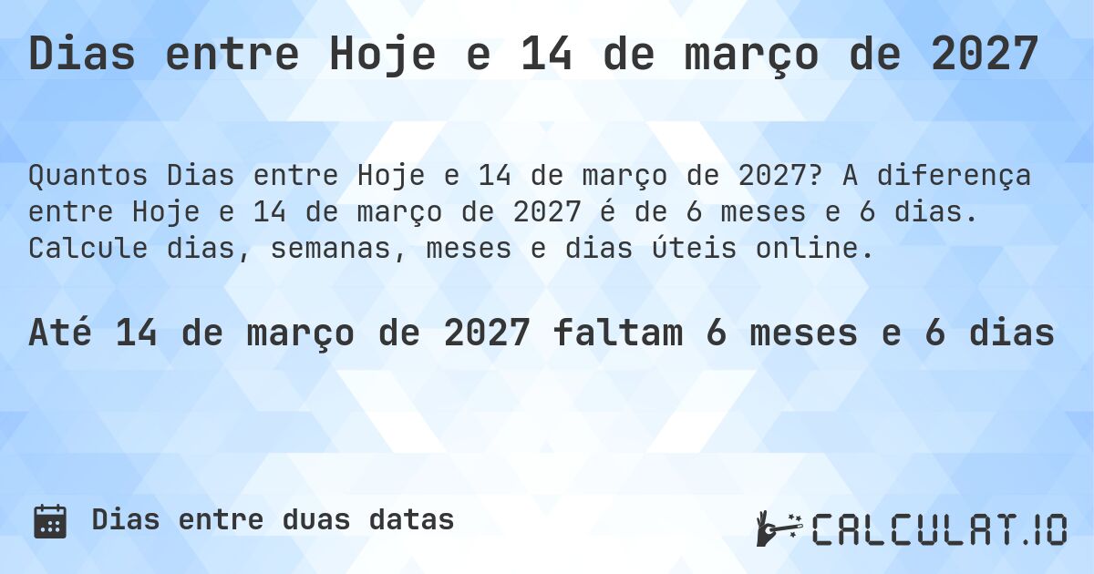 Dias entre Hoje e 14 de março de 2027. A diferença entre Hoje e 14 de março de 2027 é de 6 meses e 6 dias. Calcule dias, semanas, meses e dias úteis online.