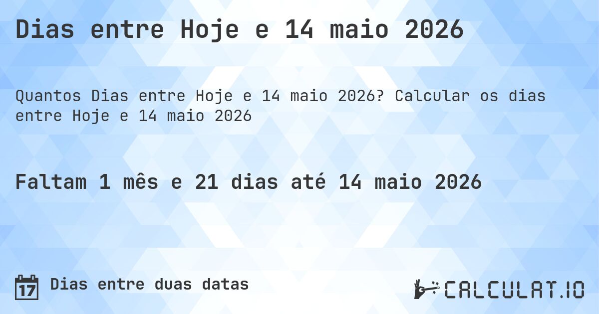 Dias entre Hoje e 14 maio 2026. Calcular os dias entre Hoje e 14 maio 2026