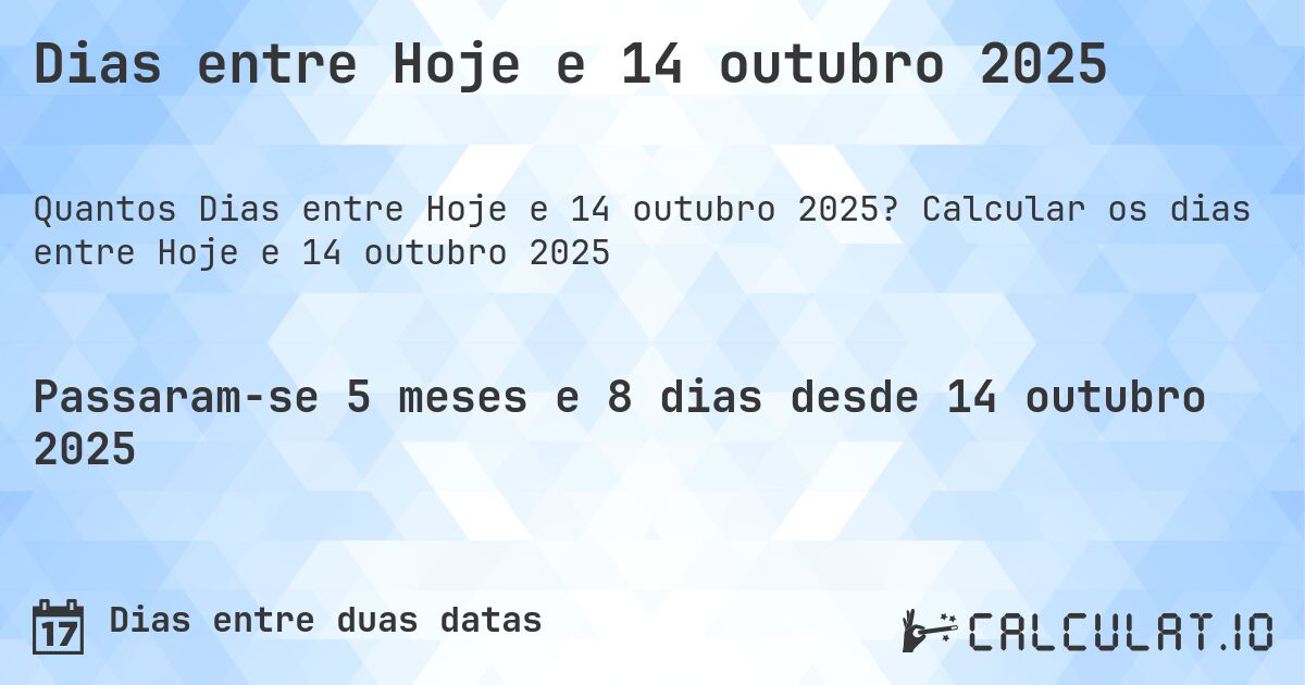 Dias entre Hoje e 14 outubro 2025. Calcular os dias entre Hoje e 14 outubro 2025