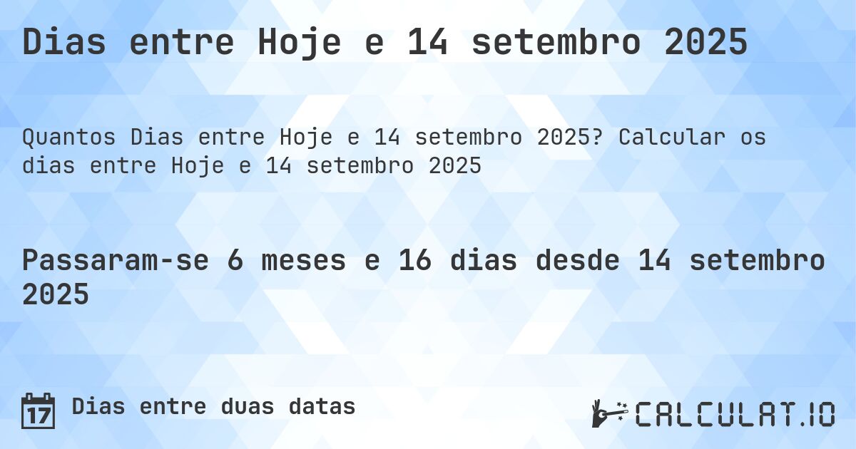 Dias entre Hoje e 14 setembro 2025. Calcular os dias entre Hoje e 14 setembro 2025