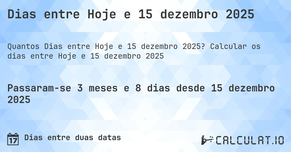 Dias entre Hoje e 15 dezembro 2025. Calcular os dias entre Hoje e 15 dezembro 2025