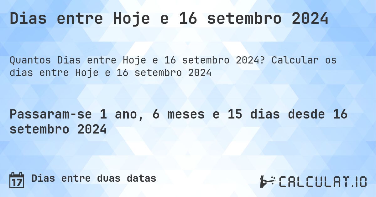 Dias entre Hoje e 16 setembro 2024. Calcular os dias entre Hoje e 16 setembro 2024