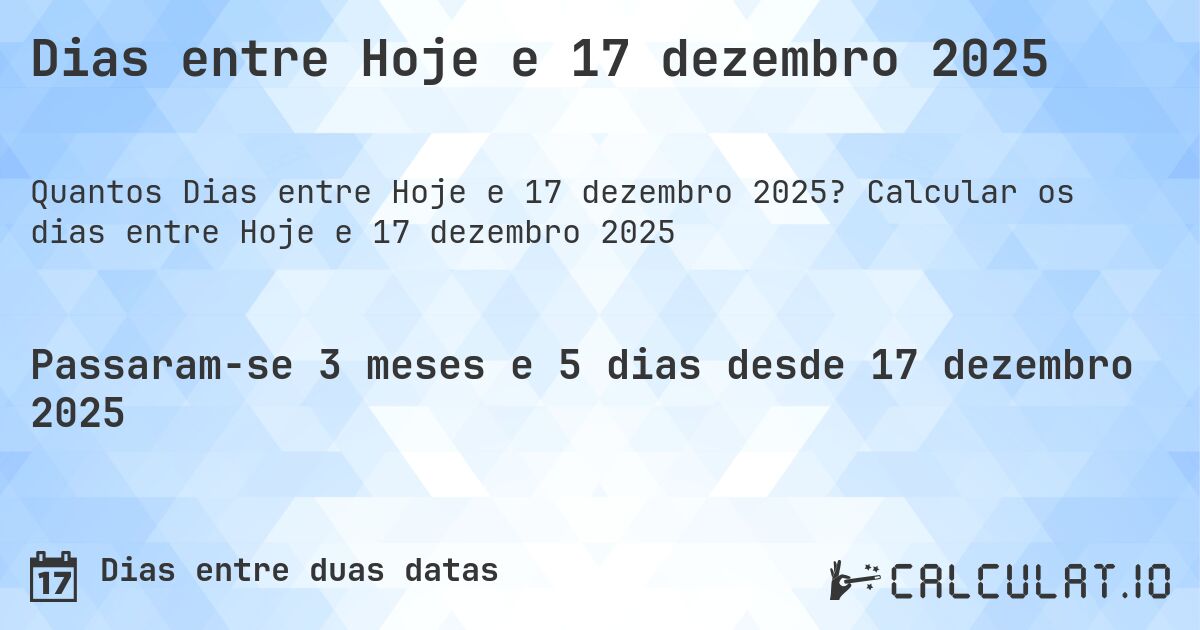 Dias entre Hoje e 17 dezembro 2025. Calcular os dias entre Hoje e 17 dezembro 2025