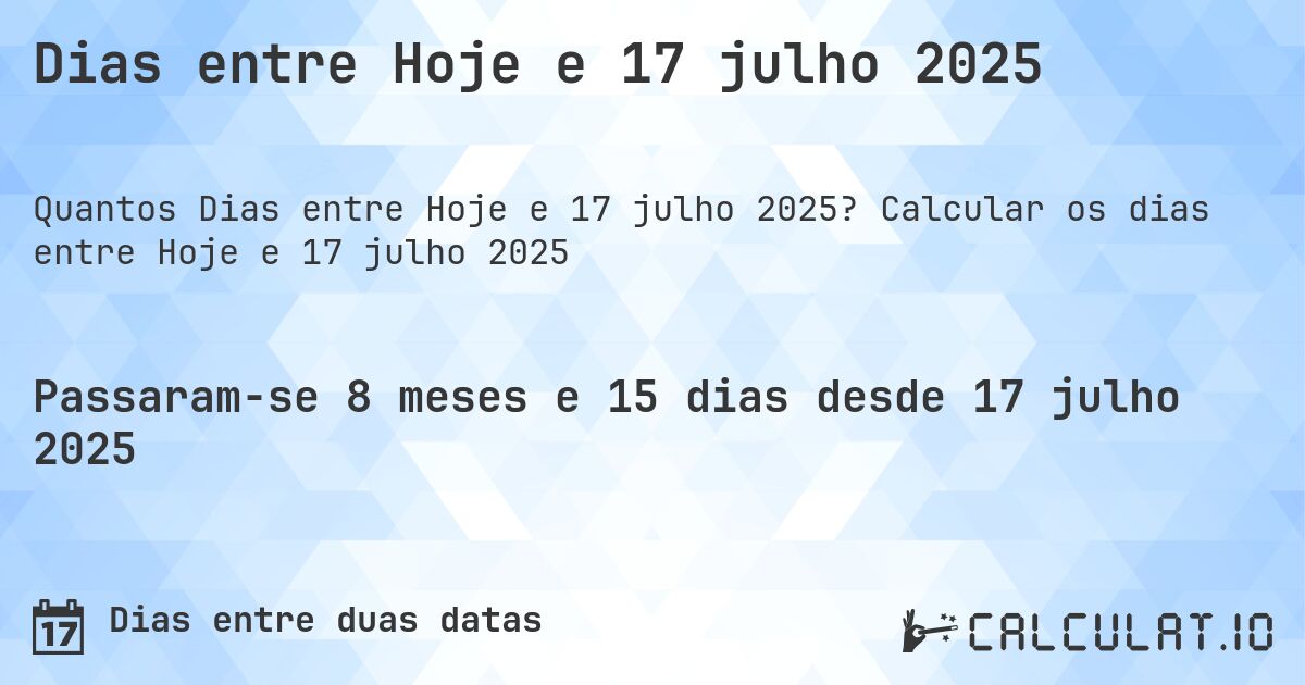 Dias entre Hoje e 17 julho 2025. Calcular os dias entre Hoje e 17 julho 2025