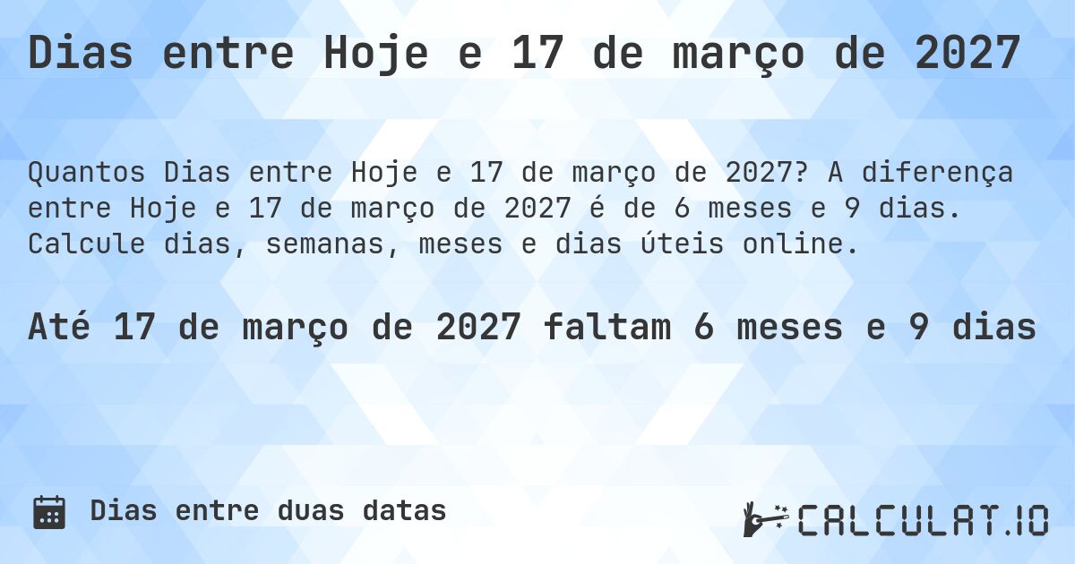 Dias entre Hoje e 17 de março de 2027. A diferença entre Hoje e 17 de março de 2027 é de 6 meses e 9 dias. Calcule dias, semanas, meses e dias úteis online.