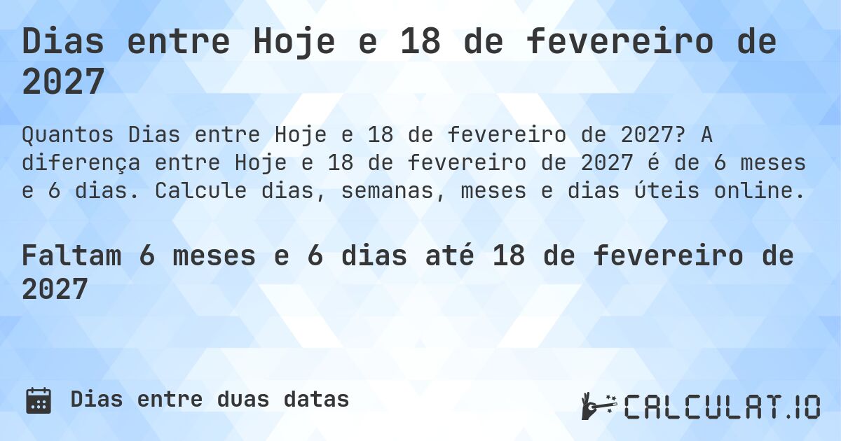 Dias entre Hoje e 18 de fevereiro de 2027. A diferença entre Hoje e 18 de fevereiro de 2027 é de 6 meses e 6 dias. Calcule dias, semanas, meses e dias úteis online.