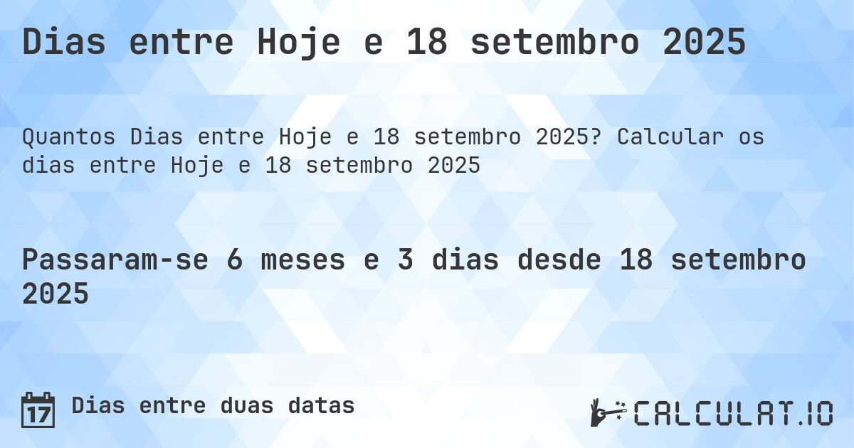 Dias entre Hoje e 18 setembro 2025. Calcular os dias entre Hoje e 18 setembro 2025