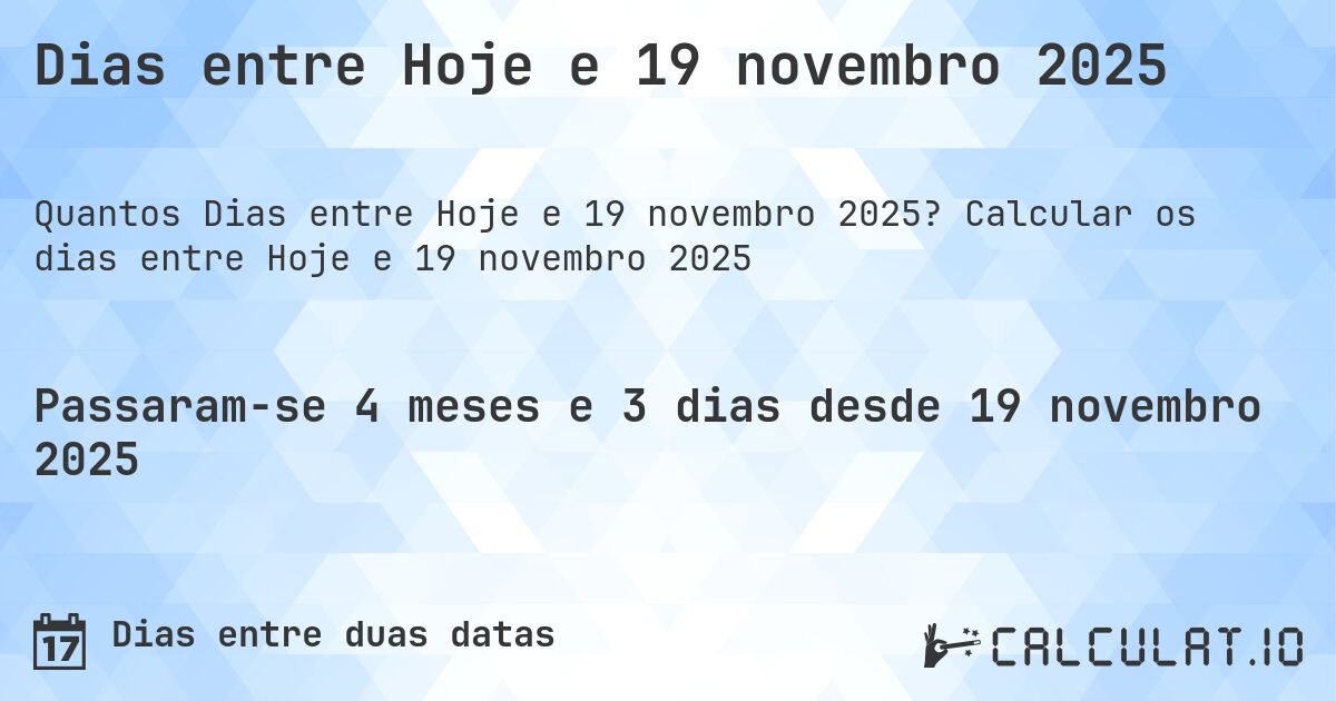 Dias entre Hoje e 19 novembro 2025. Calcular os dias entre Hoje e 19 novembro 2025