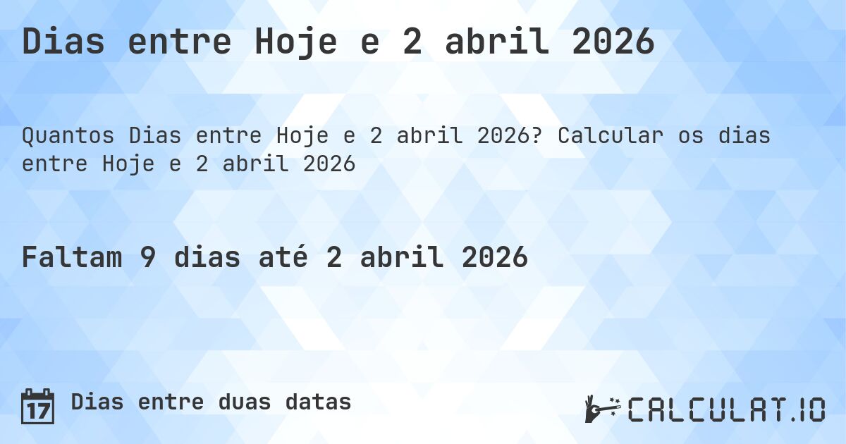 Dias entre Hoje e 2 abril 2026. Calcular os dias entre Hoje e 2 abril 2026