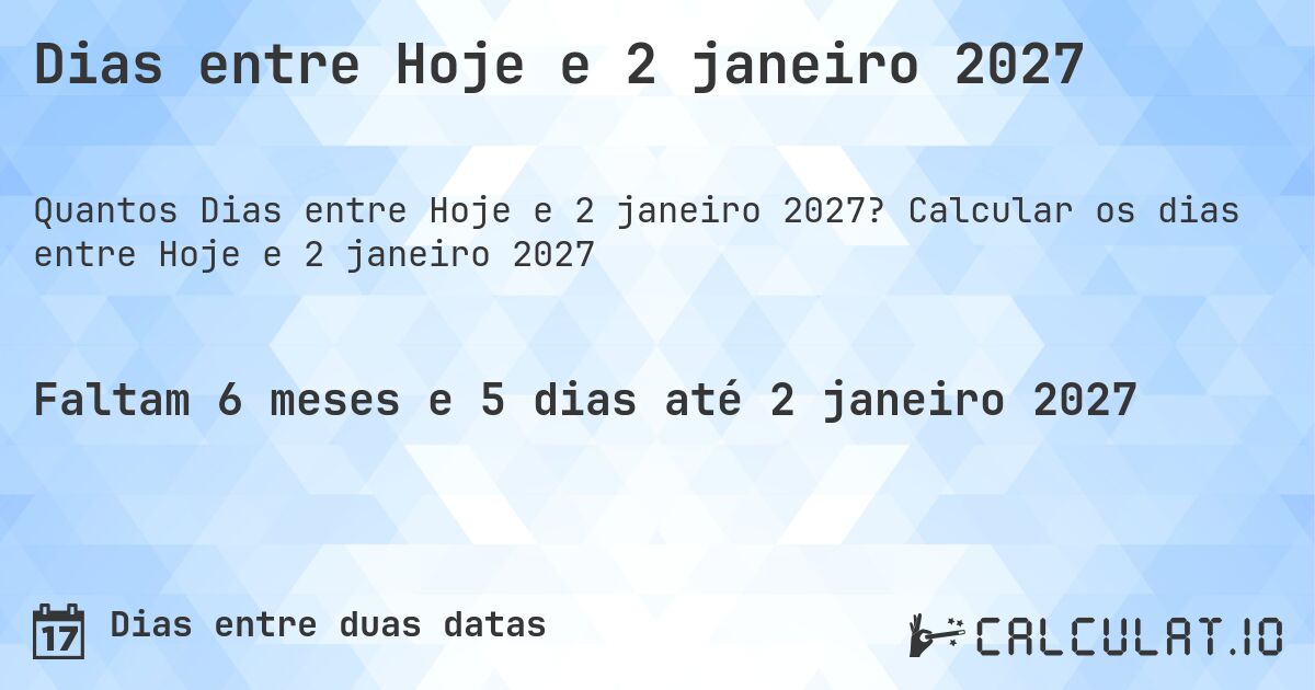 Dias entre Hoje e 2 janeiro 2027. Calcular os dias entre Hoje e 2 janeiro 2027