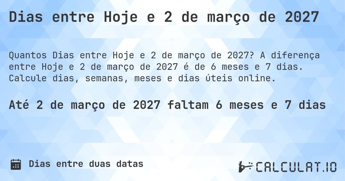 Dias entre Hoje e 2 de março de 2027. A diferença entre Hoje e 2 de março de 2027 é de 6 meses e 7 dias. Calcule dias, semanas, meses e dias úteis online.