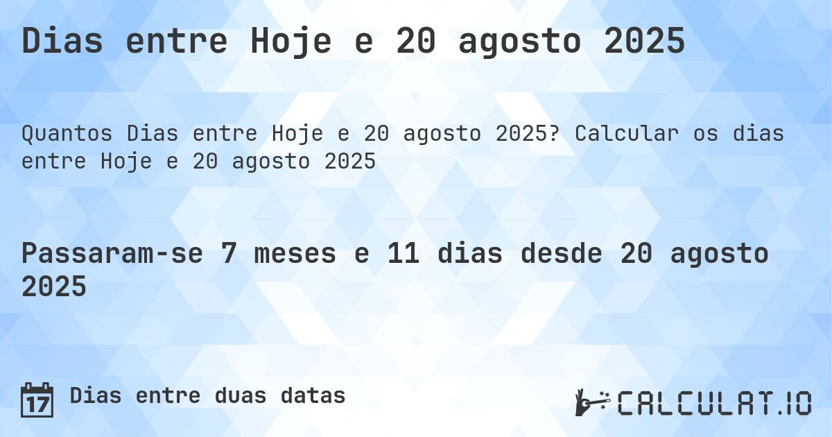 Dias entre Hoje e 20 agosto 2025. Calcular os dias entre Hoje e 20 agosto 2025
