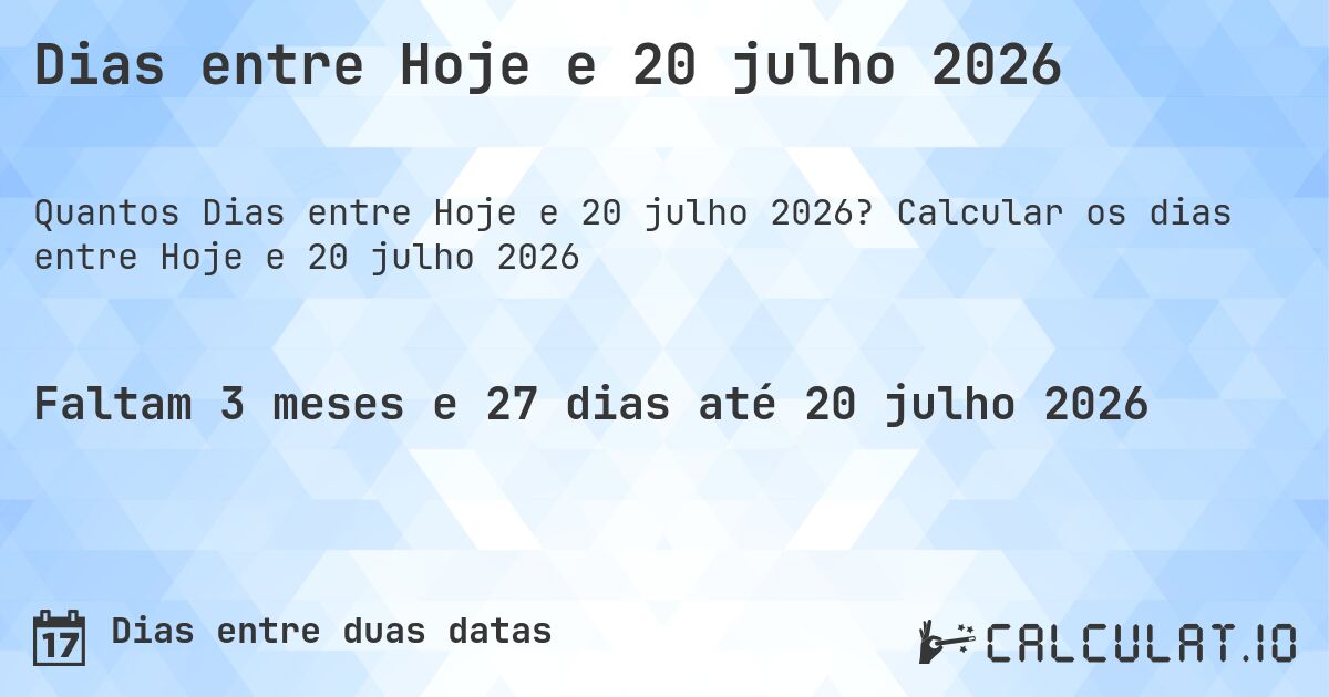 Dias entre Hoje e 20 julho 2026. Calcular os dias entre Hoje e 20 julho 2026