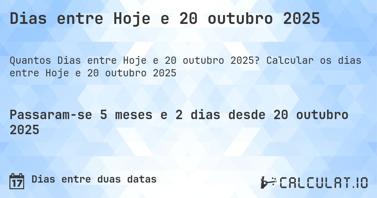 Dias entre Hoje e 20 outubro 2025. Calcular os dias entre Hoje e 20 outubro 2025